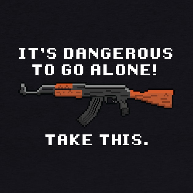 AK 47 Dangerous To Go Alone by The Libertarian Frontier 